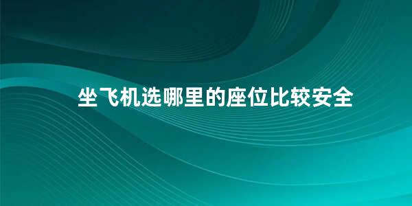 坐飞机选哪里的座位比较安全